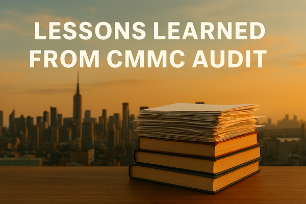 CMMC Final Assessment: What I Did Right, What I’d Change, and How You Can Prepare